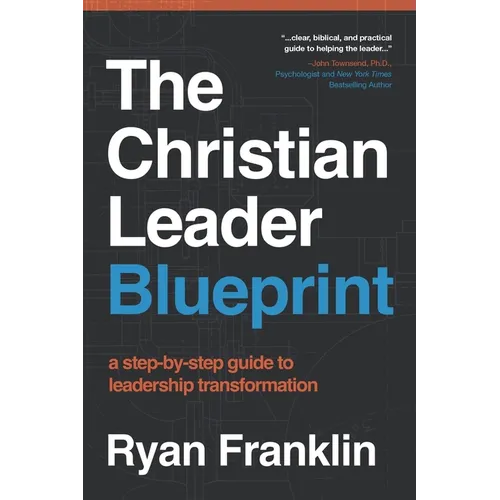 The Christian Leader Blueprint: A Step-by-Step Guide to Leadership Transformation - Paperback