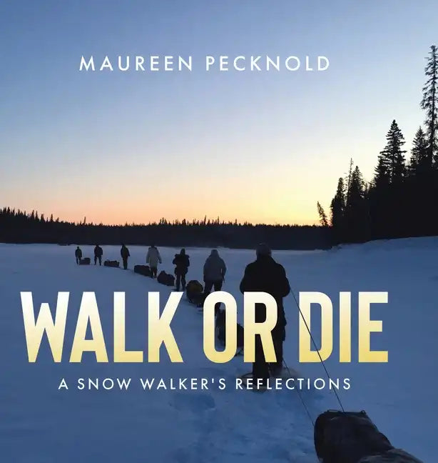 Walk or Die: A Snow Walker's Reflections - Hardcover