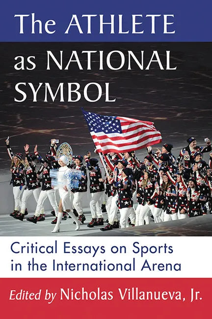 The Athlete as National Symbol: Critical Essays on Sports in the International Arena - Paperback