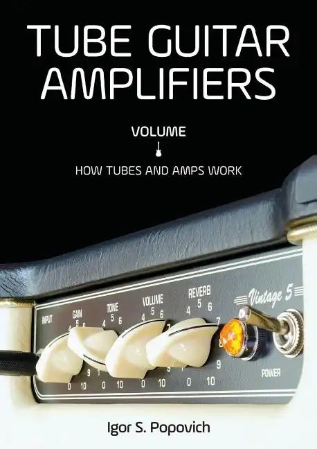 Tube Guitar Amplifiers Volume 1: How Tubes & Amps Work - Paperback