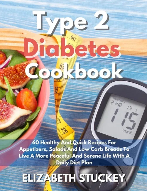 Type 2 Diabetes Cookbook: 60 Healthy And Quick Recipes For Appetizers, Salads And Low Carb Breads To Live A More Peaceful And Serene Life With A - Paperback