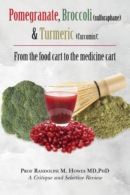 Pomegranate, Broccoli (sulforaphane) & Turmeric (Curcumin): From the food cart to the medicine cart - Paperback