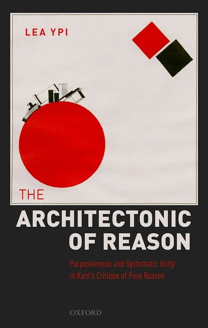 The Architectonic of Reason: Purposiveness and Systematic Unity in Kant's Critique of Pure Reason - Hardcover