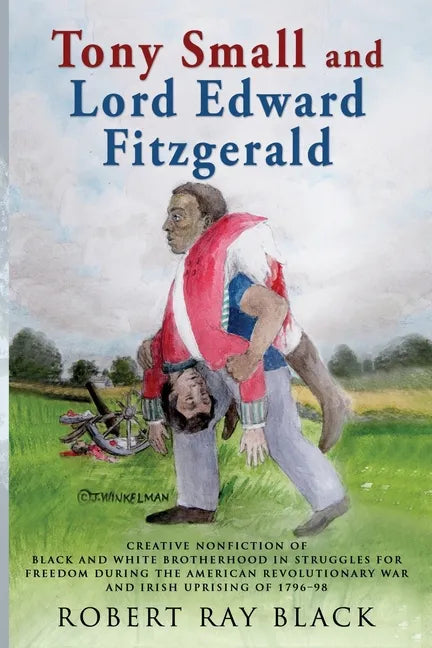 Tony Small and Lord Edward Fitzgerald: Creative nonfiction of black and white brotherhood in struggles for freedom during the American Revolutionary W - Paperback