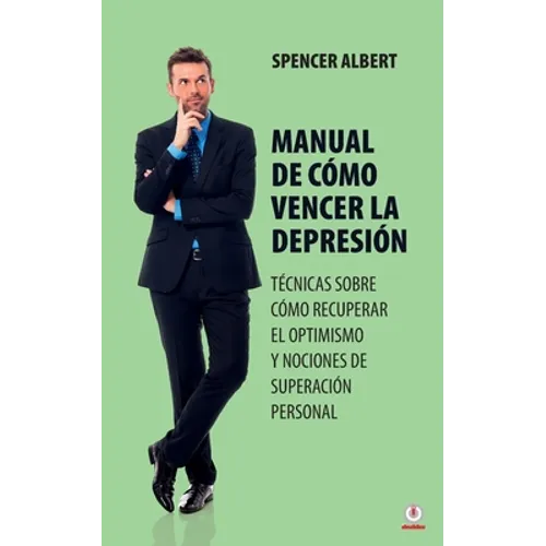 Manual de cómo vencer la depresión: Técnicas sobre cómo recuperar el optimismo y nociones de superación personal - Paperback