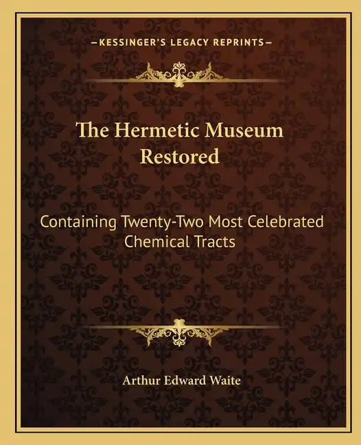 The Hermetic Museum Restored: Containing Twenty-Two Most Celebrated Chemical Tracts - Paperback