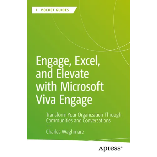 Engage, Excel, and Elevate with Microsoft Viva Engage: Transform Your Organization Through Communities and Conversations - Paperback