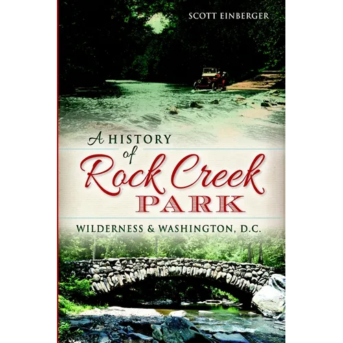 A History of Rock Creek Park: Wilderness & Washington, D.C. - Paperback