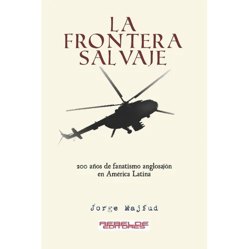 La frontera salvaje: 200 años de fanatismo anglosajón en América latina - Paperback