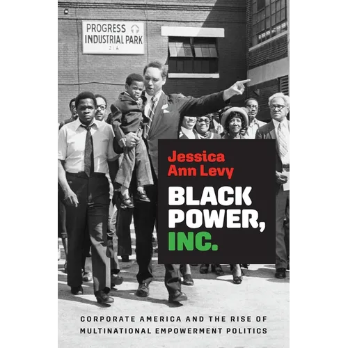 Black Power, Inc.: Corporate America and the Rise of Multinational Empowerment Politics - Hardcover