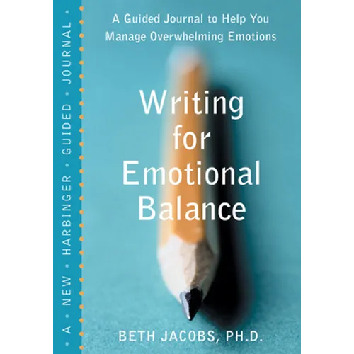 Writing for Emotional Balance: A Guided Journal to Help You Manage Overwhelming Emotions - Paperback