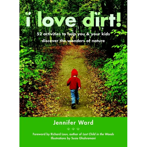 I Love Dirt!: 52 Activities to Help You and Your Kids Discover the Wonders of Nature - Paperback