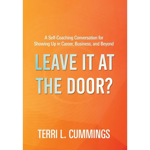 Leave It at the Door?: A Self-Coaching Conversation for Showing Up in Career, Business, and Beyond - Hardcover