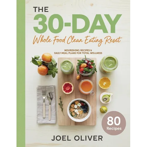 The 30-Day Whole Food Clean Eating Reset: Unlock Vibrant Health with Simple, Delicious Recipes & Meal Plans to Energize Your Body, Shed Pounds, and Re - Paperback