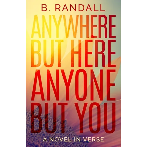 Anywhere But Here, Anyone But You: A Novel in Verse - Paperback