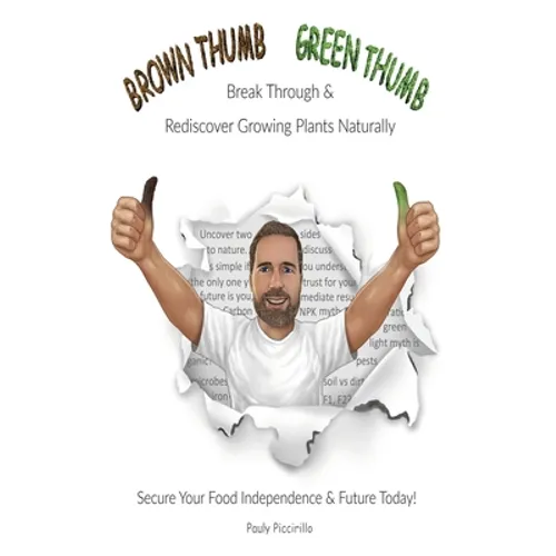 Brown Thumb Green Thumb: Break Through and Rediscover Growing Plants Naturally. Secure Your Food Independence & Future Today!