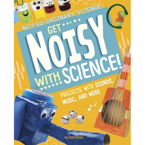 Get Noisy with Science!: Projects with Sounds, Music, and More - Hardcover