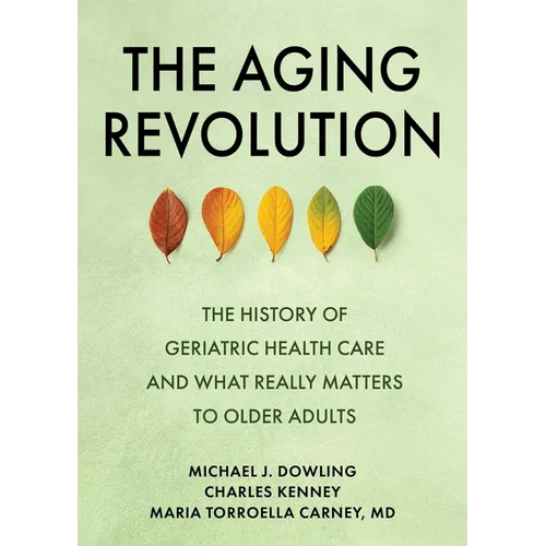 The Aging Revolution: The History of Geriatric Health Care and What Really Matters to Older Adults - Hardcover