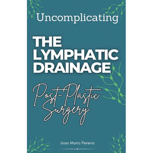 Uncomplicating The Lymphatic Drainage: Post Plastic Surgery - Paperback