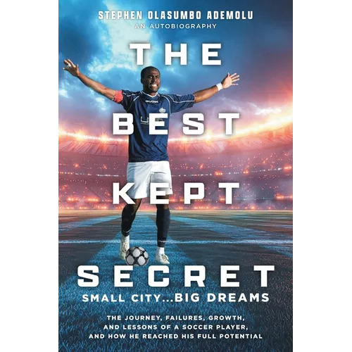The Best Kept Secret: The Journey, Failures, Growth, and Lessons of a Soccer Player, and How He Reached His Full Potential