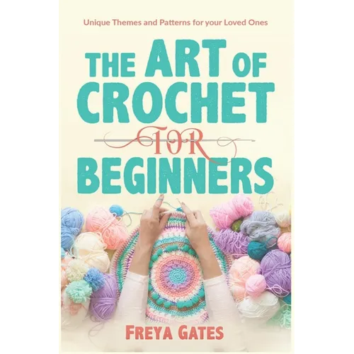 The Art of Crochet for Beginners: Unique Themes and Patterns for your Loved Ones - Paperback
