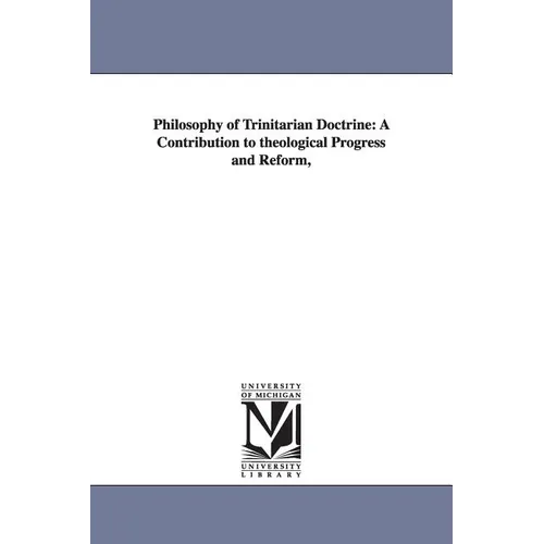 Philosophy of Trinitarian Doctrine: A Contribution to theological Progress and Reform, - Paperback
