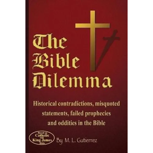The Bible Dilemma: Historical contradictions, misquoted statements, failed prophecies and oddities in the Bible - Paperback