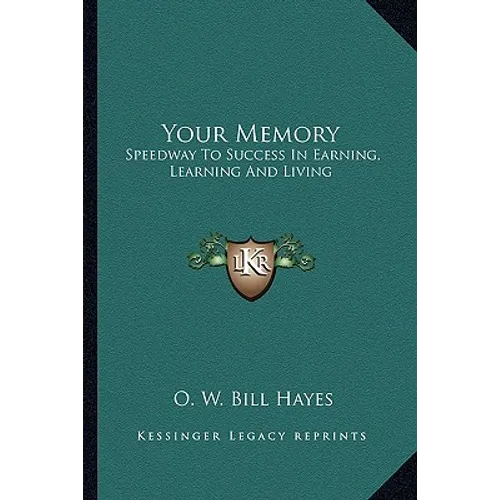 Your Memory: Speedway To Success In Earning, Learning And Living