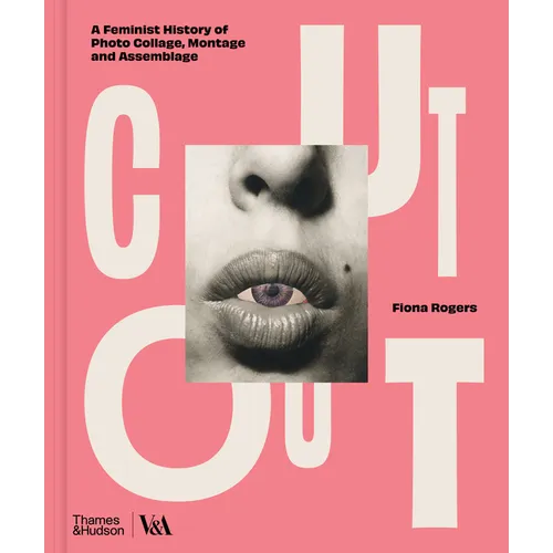 Cut Out: A Feminist History of Photo Collage, Montage and Assemblage - Hardcover