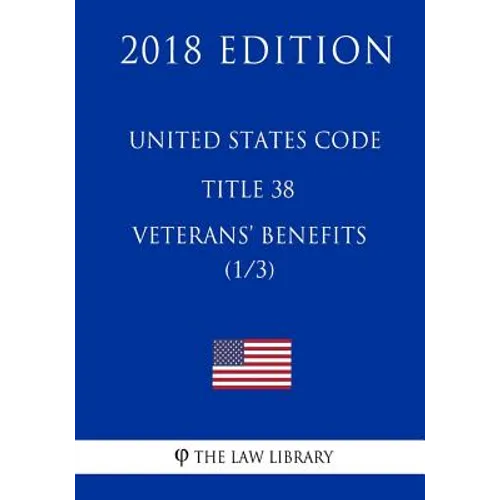United States Code - Title 38 - Veterans Benefits (1/3) (2018 Edition) - Paperback