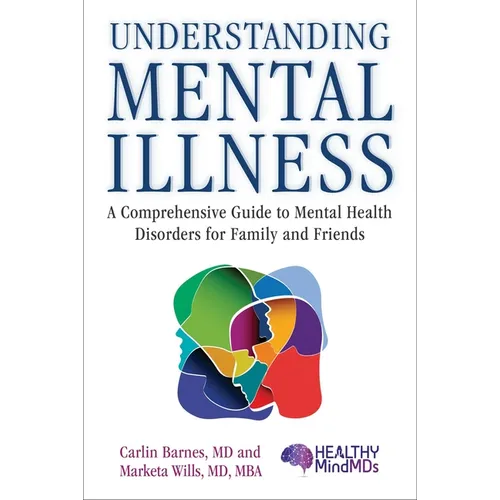 Understanding Mental Illness: A Comprehensive Guide to Mental Health Disorders for Family and Friends - Hardcover