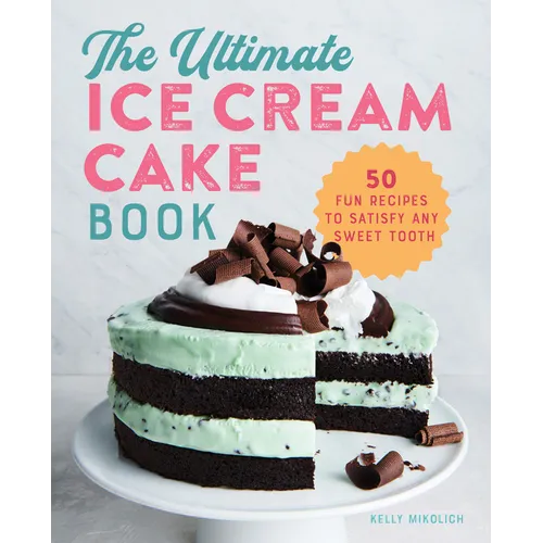 The Ultimate Ice Cream Cake Book: 50 Fun Recipes to Satisfy Any Sweet Tooth - Paperback