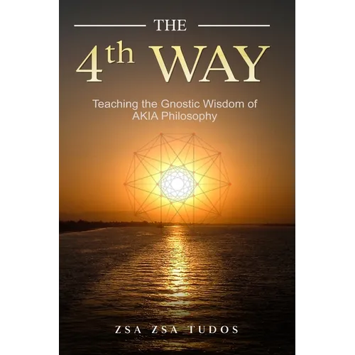 THE 4th WAY: Teaching the Gnostic Wisdom of AKIA Philosophy - Paperback