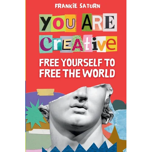 You Are Creative: Free Yourself to Free the World