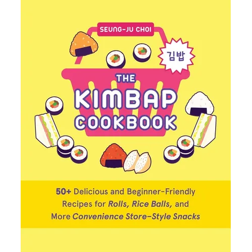 The Kimbap Cookbook: 50+ Delicious and Beginner-Friendly Recipes for Rolls, Rice Balls, and More Convenience Store-Style Snacks - Hardcover