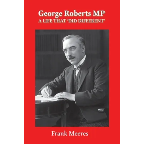 George Roberts MP: A Life that 'Did DIfferent' - Paperback