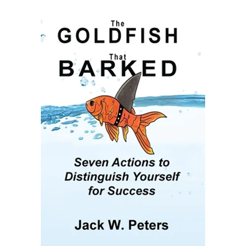 The Goldfish That Barked, Seven Actions to Distinguish Yourself for Success