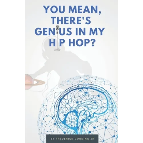You Mean, There's GENIUS in My Hip Hop?: The Complete Guide to Understanding Underground HipHopology - Paperback