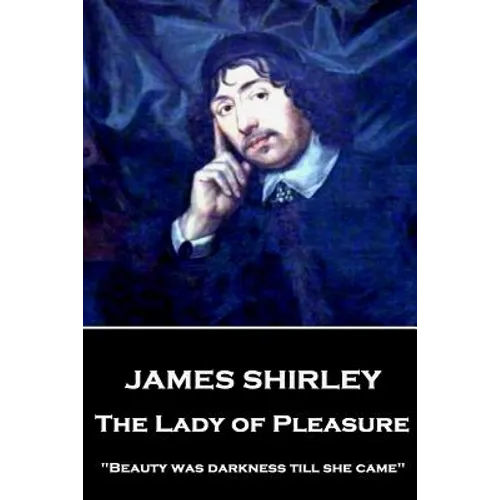 James Shirley - The Lady of Pleasure: 