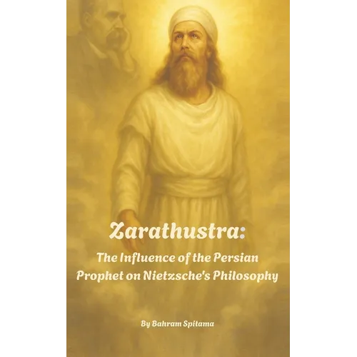 Zarathustra: The Influence of the Persian Prophet on Nietzsche's Philosophy - Paperback