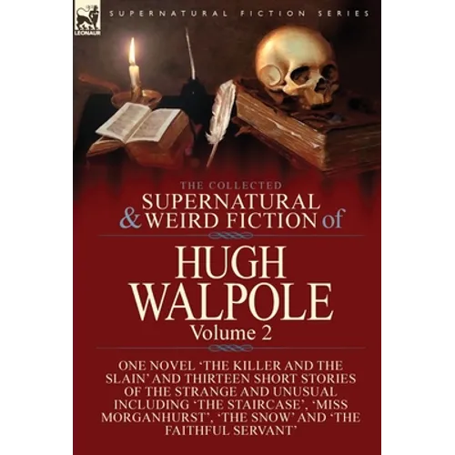 The Collected Supernatural and Weird Fiction of Hugh Walpole-Volume 2: One Novel 'The Killer and the Slain' and Thirteen Short Stories of the Strange - Hardcover