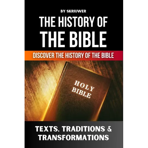 The History of the Bible: Texts, Traditions, and Transformations