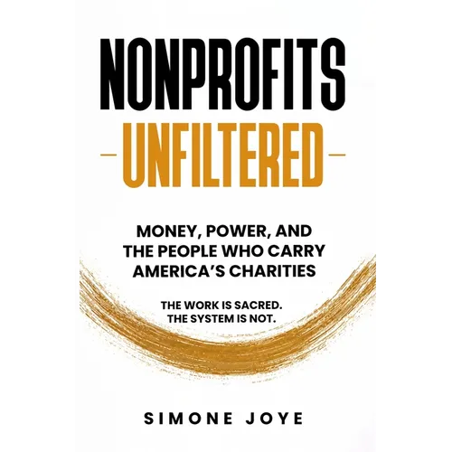 Nonprofits Unfiltered: Money, Power, and the People Who Carry America's Charities - Paperback