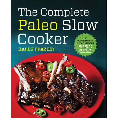 The Complete Paleo Slow Cooker: A Paleo Cookbook for Everyday Meals That Prep Fast & Cook Slow - Paperback