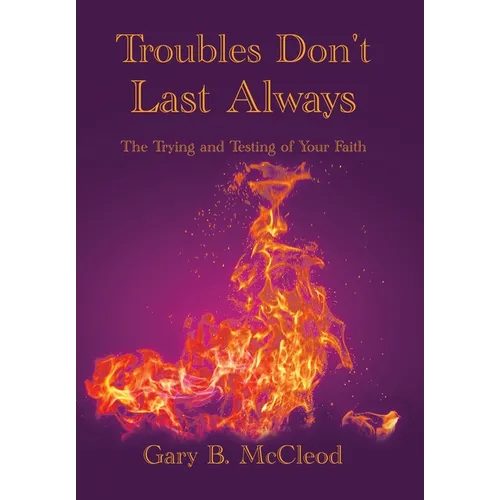 Troubles Don't Last Always: The Trying and Testing of Your Faith - Hardcover