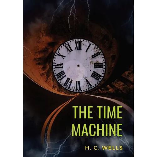 The Time Machine: A 1895 science fiction novella by H. G. Wells (original unabridged 1895 version) - Paperback