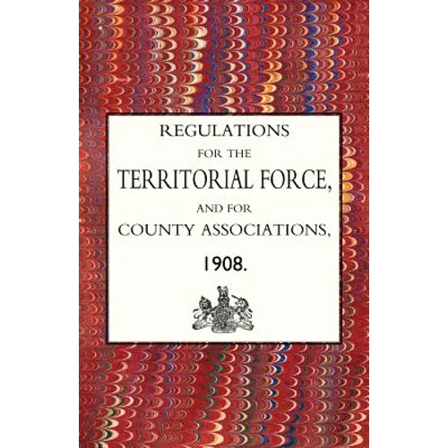 Regulations for the Territorial Force and the County Associations 1908 - Paperback