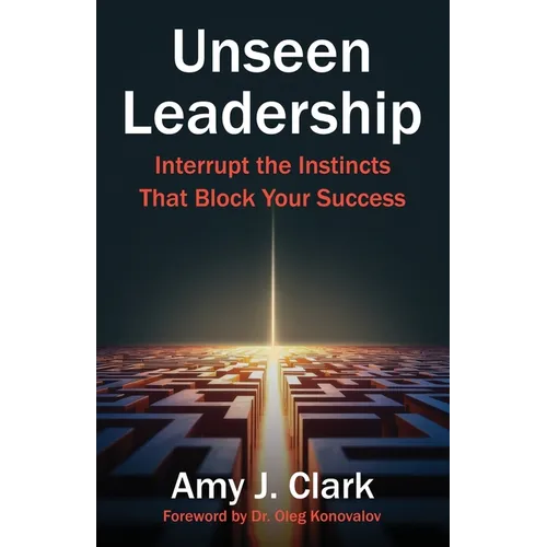 Unseen Leadership: Interrupt the Instincts That Block Your Success - Paperback