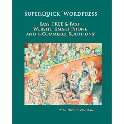 SuperQuick Wordpress: Easy, FREE and Fast Website, Smart Phone and e-Commerce Solutions! - Paperback