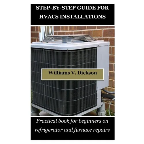Step-By-Step Guide for Hvacs Installations: Practical book for beginners on refrigerator and furnace repairs - Paperback